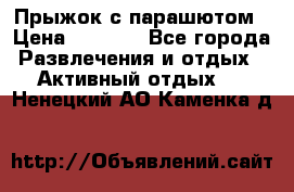 Прыжок с парашютом › Цена ­ 4 900 - Все города Развлечения и отдых » Активный отдых   . Ненецкий АО,Каменка д.